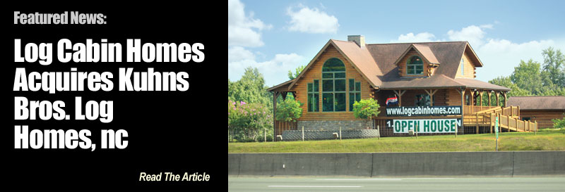 Log Cabin Homes Acquires Kuhns Bros. Log Homes, nc